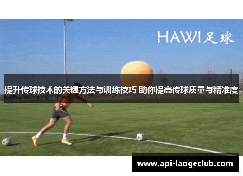 提升传球技术的关键方法与训练技巧 助你提高传球质量与精准度
