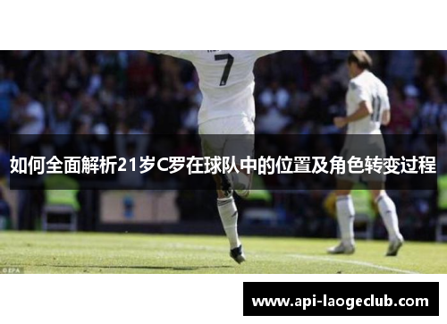 如何全面解析21岁C罗在球队中的位置及角色转变过程