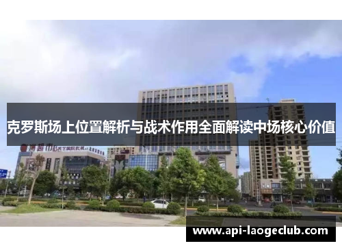 克罗斯场上位置解析与战术作用全面解读中场核心价值