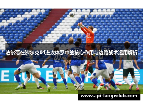 法尔范在沙尔克04进攻体系中的核心作用与边路战术运用解析