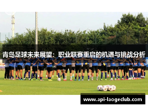 青岛足球未来展望:职业联赛重启的机遇与挑战分析 青岛足球未来展望:职业联赛重启的机遇与挑战分析