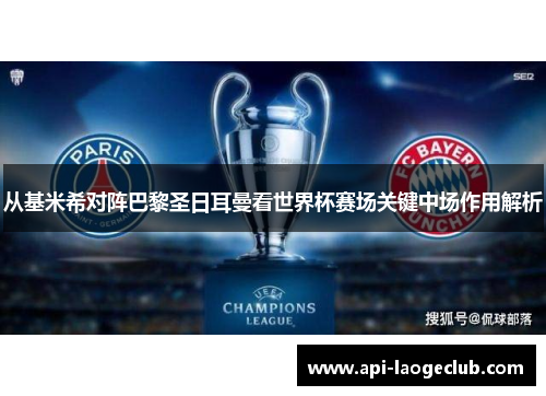 从基米希对阵巴黎圣日耳曼看世界杯赛场关键中场作用解析 从基米希对阵巴黎圣日耳曼看世界杯赛场关键中场作用解析