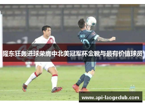 隆东狂轰进球荣膺中北美冠军杯金靴与最有价值球员 隆东狂轰进球荣膺中北美冠军杯金靴与最有价值球员